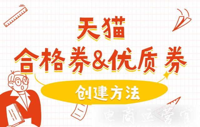 天貓合格券&優(yōu)質(zhì)券是什么?如何創(chuàng)建合格券&優(yōu)質(zhì)券?